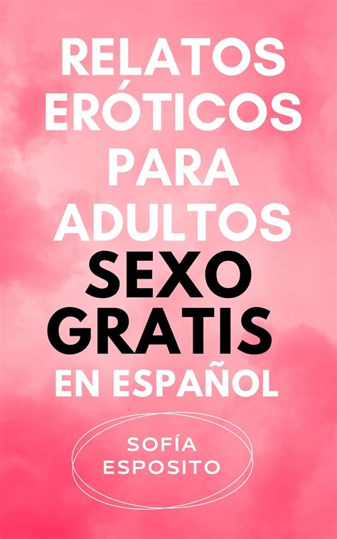 relatos porno en español|Comunidad Gratis Para Adultos De Literotica